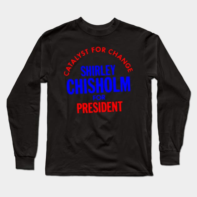 Shirley Chisholm-Catalyst For Change Long Sleeve T-Shirt by truthtopower